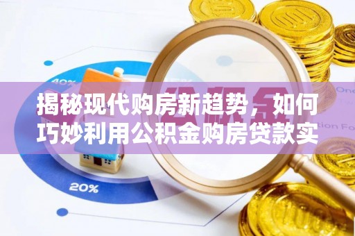 玉井揭秘现代购房新趋势，如何巧妙利用公积金购房贷款实现梦想家园