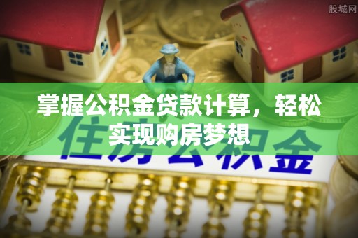 玉井掌握公积金贷款计算，轻松实现购房梦想