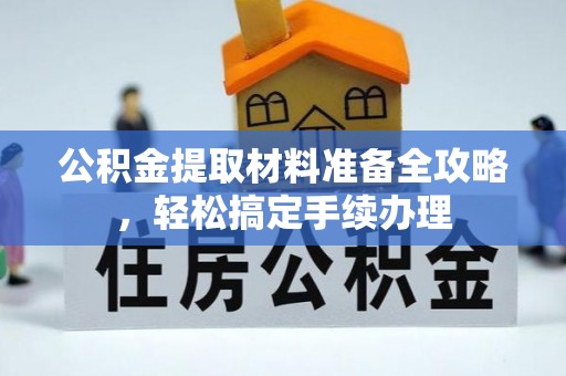 玉井公积金提取材料准备全攻略，轻松搞定手续办理