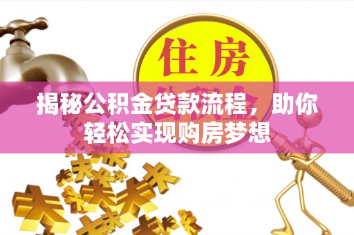 玉井揭秘公积金贷款流程，助你轻松实现购房梦想