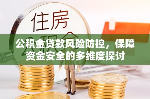 玉井公积金贷款风险防控，保障资金安全的多维度探讨