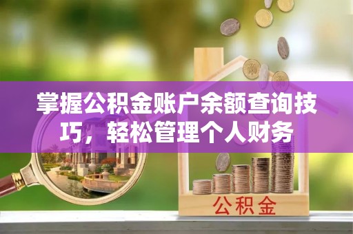 玉井掌握公积金账户余额查询技巧，轻松管理个人财务