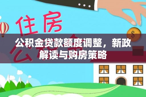 玉井公积金贷款额度调整，新政解读与购房策略