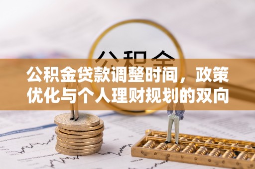 玉井公积金贷款调整时间，政策优化与个人理财规划的双向考量