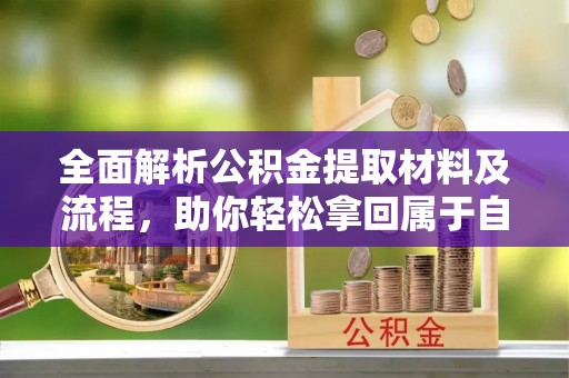 玉井全面解析公积金提取材料及流程，助你轻松拿回属于自己的钱