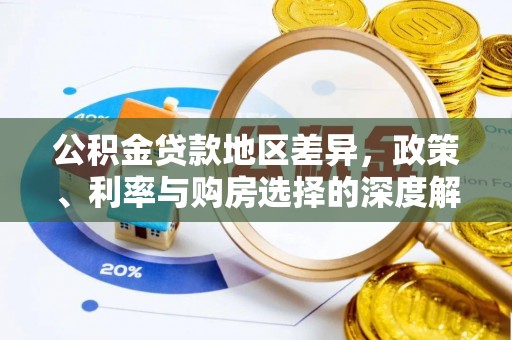 玉井公积金贷款地区差异，政策、利率与购房选择的深度解析