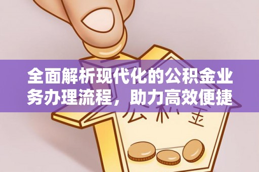 玉井全面解析现代化的公积金业务办理流程，助力高效便捷生活