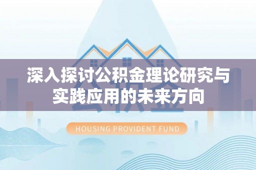 玉井深入探讨公积金理论研究与实践应用的未来方向