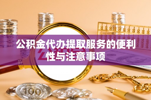 玉井公积金代办提取服务的便利性与注意事项