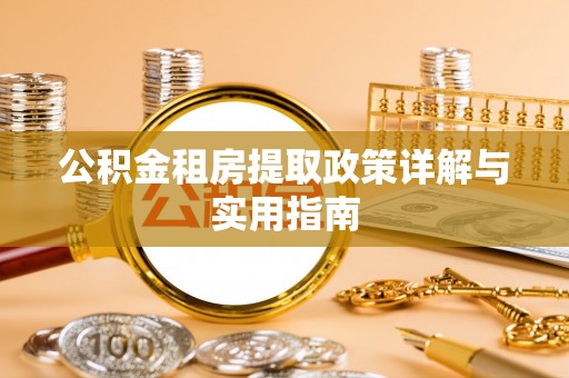 玉井公积金租房提取政策详解与实用指南