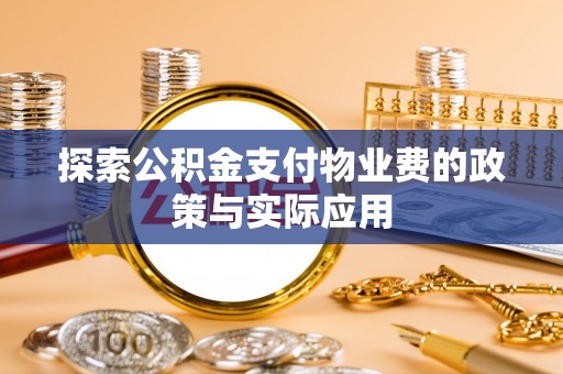 玉井探索公积金支付物业费的政策与实际应用