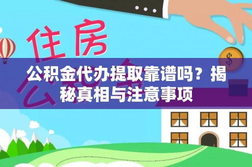 玉井公积金代办提取靠谱吗？揭秘真相与注意事项