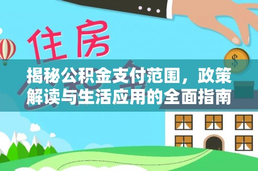 玉井揭秘公积金支付范围，政策解读与生活应用的全面指南