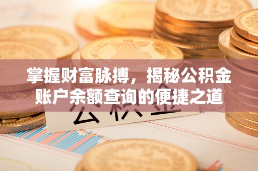 玉井掌握财富脉搏，揭秘公积金账户余额查询的便捷之道