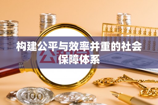 玉井构建公平与效率并重的社会保障体系