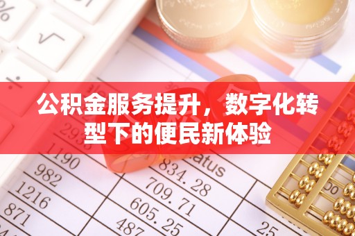 玉井公积金服务提升，数字化转型下的便民新体验