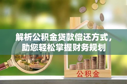 玉井解析公积金贷款偿还方式，助您轻松掌握财务规划