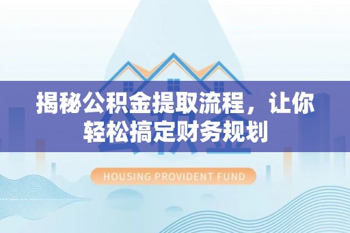 玉井揭秘公积金提取流程，让你轻松搞定财务规划