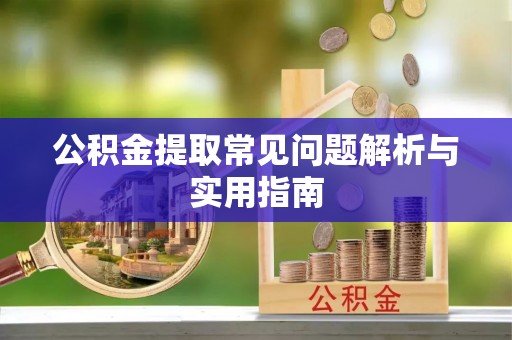 玉井公积金提取常见问题解析与实用指南