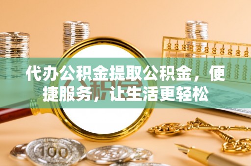 玉井代办公积金提取公积金，便捷服务，让生活更轻松