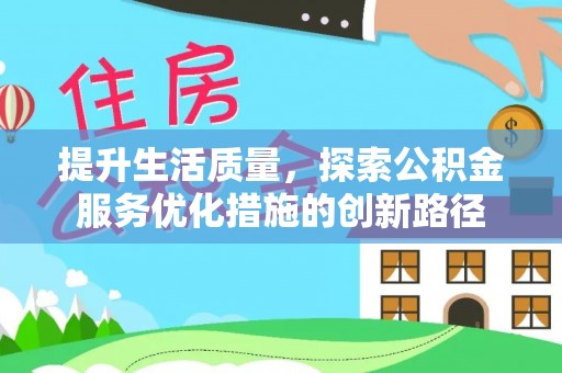 玉井提升生活质量，探索公积金服务优化措施的创新路径