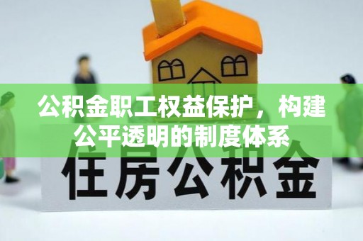 玉井公积金职工权益保护，构建公平透明的制度体系