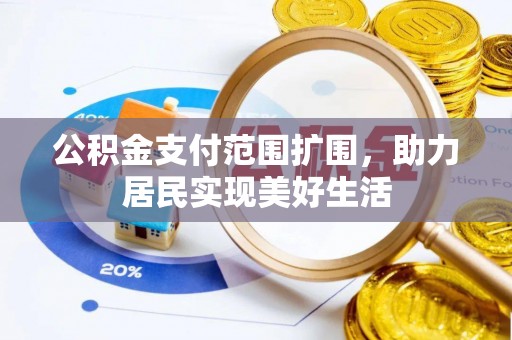玉井公积金支付范围扩围，助力居民实现美好生活
