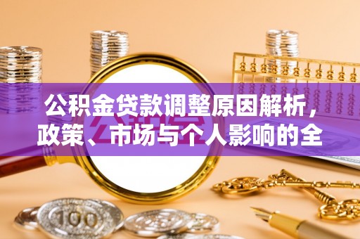 玉井公积金贷款调整原因解析，政策、市场与个人影响的全面解读