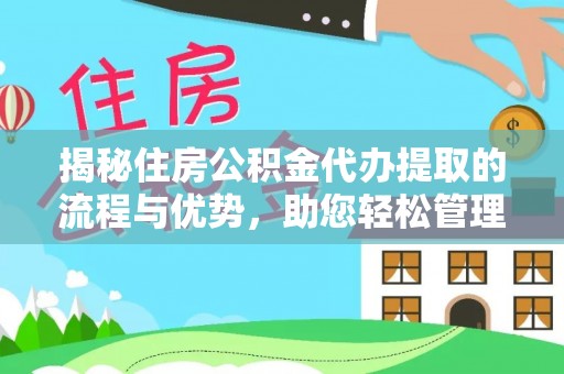 玉井揭秘住房公积金代办提取的流程与优势，助您轻松管理资金