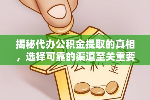 玉井揭秘代办公积金提取的真相，选择可靠的渠道至关重要