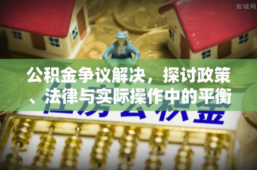 玉井公积金争议解决，探讨政策、法律与实际操作中的平衡之道