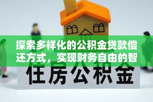 玉井探索多样化的公积金贷款偿还方式，实现财务自由的智慧选择