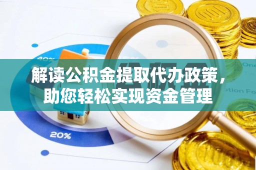 玉井解读公积金提取代办政策，助您轻松实现资金管理