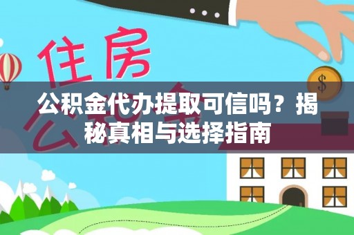 玉井公积金代办提取可信吗？揭秘真相与选择指南