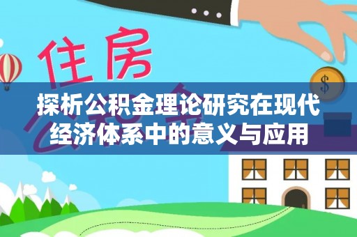 玉井探析公积金理论研究在现代经济体系中的意义与应用