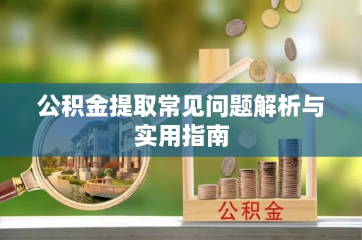 玉井公积金提取常见问题解析与实用指南