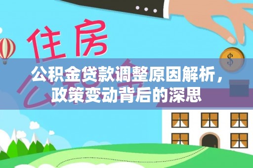 玉井公积金贷款调整原因解析，政策变动背后的深思