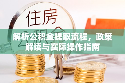 玉井解析公积金提取流程，政策解读与实际操作指南