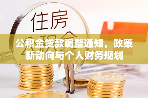 玉井公积金贷款调整通知，政策新动向与个人财务规划