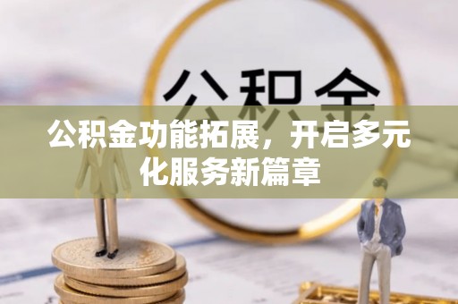 玉井公积金功能拓展，开启多元化服务新篇章
