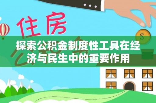 玉井探索公积金制度性工具在经济与民生中的重要作用