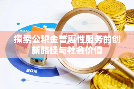 玉井探索公积金普惠性服务的创新路径与社会价值