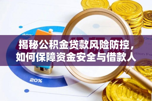 玉井揭秘公积金贷款风险防控，如何保障资金安全与借款人权益