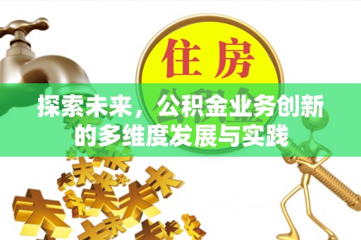 玉井探索未来，公积金业务创新的多维度发展与实践