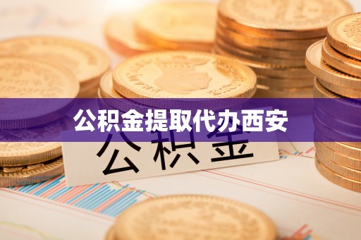 玉井公积金提取代办西安