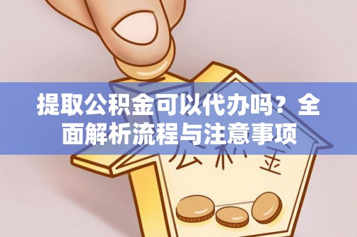 玉井提取公积金可以代办吗？全面解析流程与注意事项