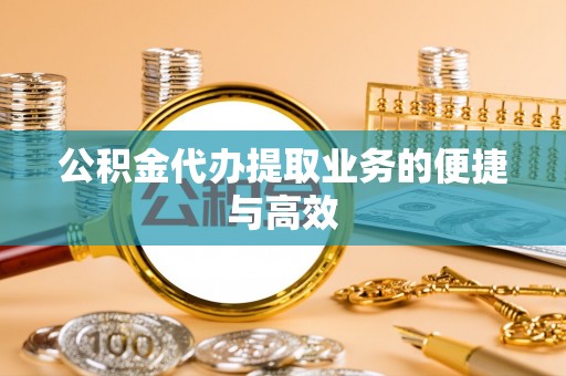 玉井公积金代办提取业务的便捷与高效