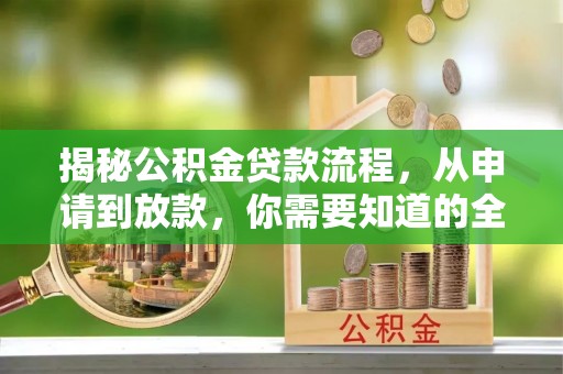 玉井揭秘公积金贷款流程，从申请到放款，你需要知道的全攻略