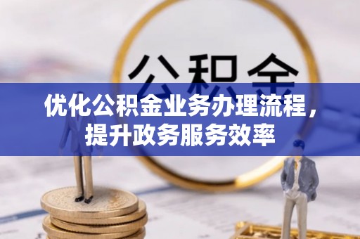 玉井优化公积金业务办理流程，提升政务服务效率