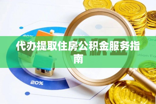 玉井代办提取住房公积金服务指南